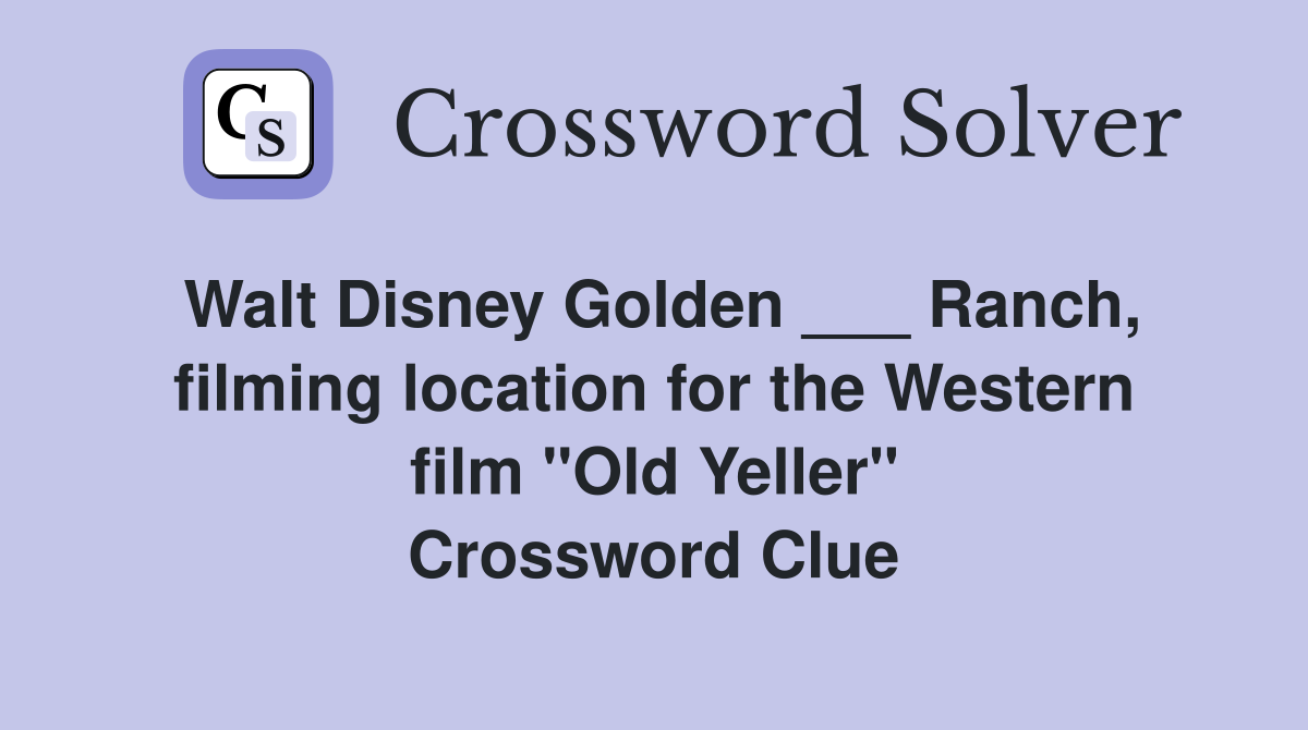 Walt Disney Golden ___ Ranch, filming location for the Western film "Old Yeller" Crossword Clue