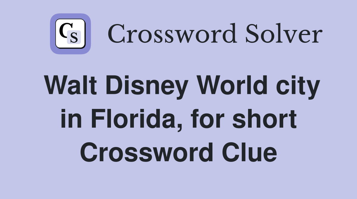 Walt Disney World city in Florida, for short Crossword Clue