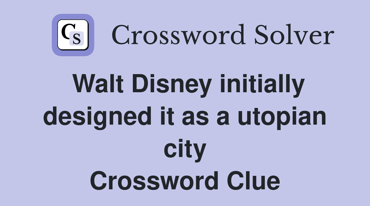 Walt Disney initially designed it as a utopian city Crossword Clue