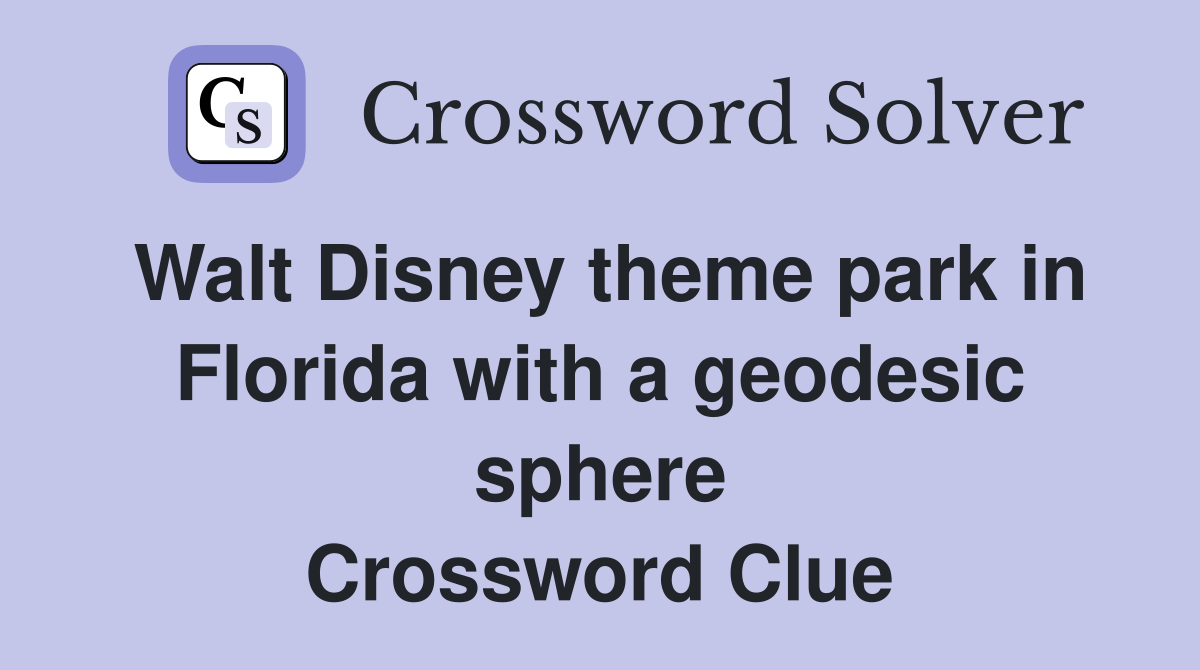 Walt Disney theme park in Florida with a geodesic sphere Crossword Clue