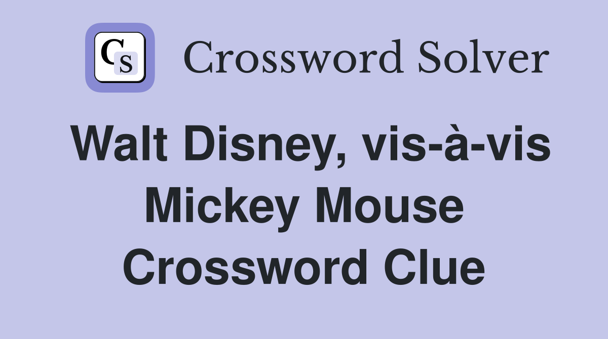 Walt Disney, vis-à-vis Mickey Mouse Crossword Clue