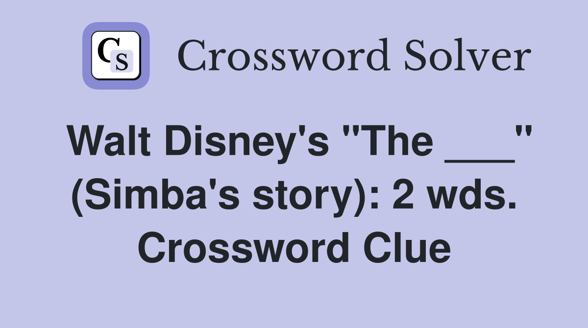 Walt Disney's "The ___" (Simba's story): 2 wds. Crossword Clue