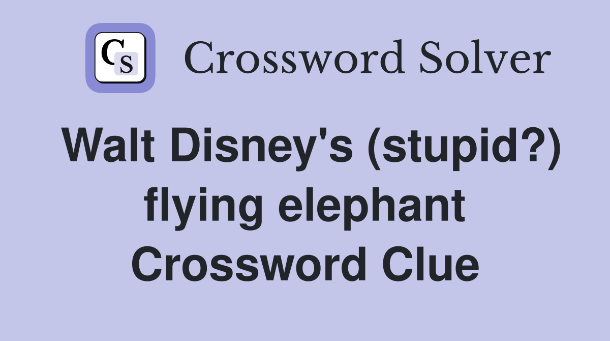 Walt Disney's (stupid?) flying elephant Crossword Clue