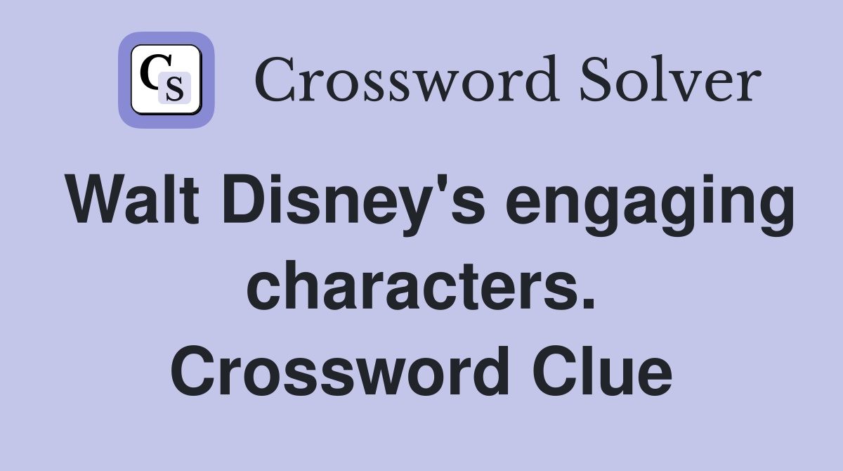 Walt Disney's engaging characters. Crossword Clue