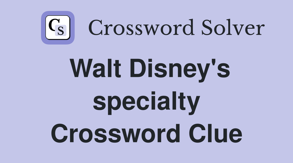 Walt Disney's specialty Crossword Clue