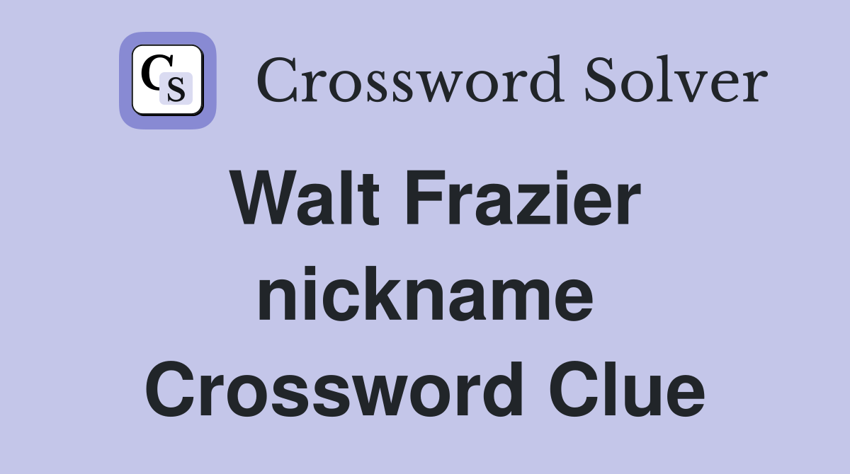 Walt Frazier nickname Crossword Clue