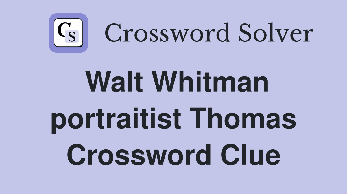 Walt Whitman portraitist Thomas Crossword Clue