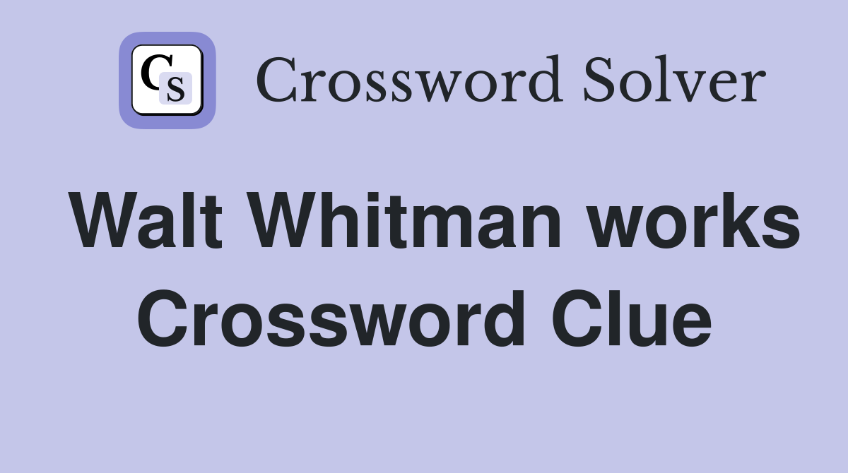Walt Whitman works Crossword Clue