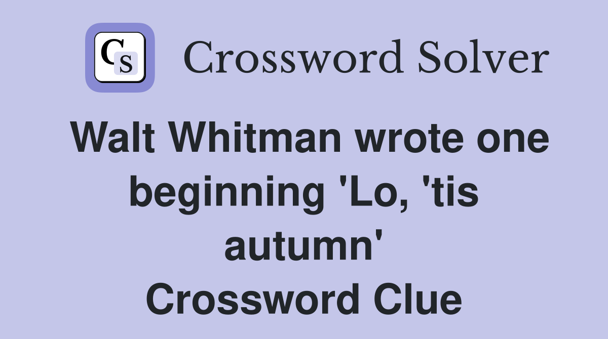 Walt Whitman wrote one beginning 'Lo, 'tis autumn' Crossword Clue