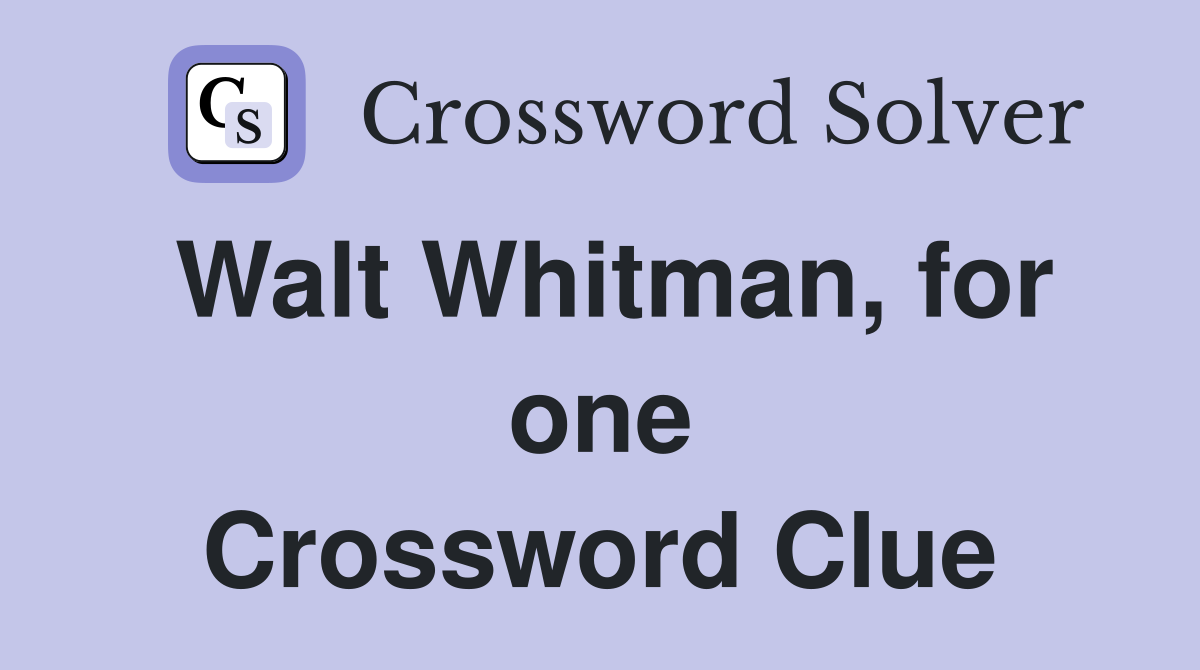 Walt Whitman, for one Crossword Clue