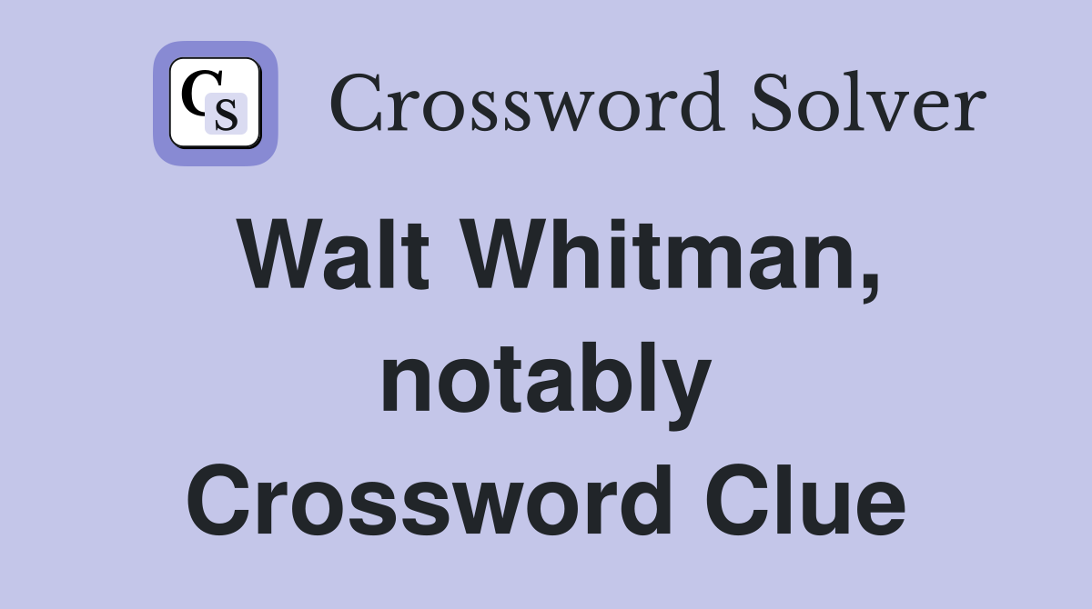 Walt Whitman, notably Crossword Clue