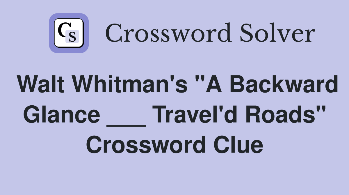 Walt Whitman's "A Backward Glance ___ Travel'd Roads" Crossword Clue