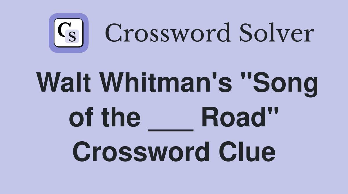 Walt Whitman's "Song of the ___ Road" Crossword Clue