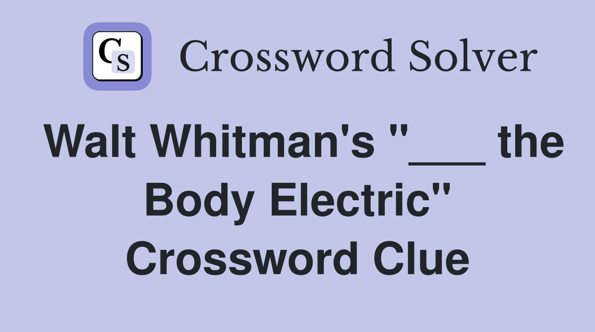 Walt Whitman's "___ the Body Electric" Crossword Clue