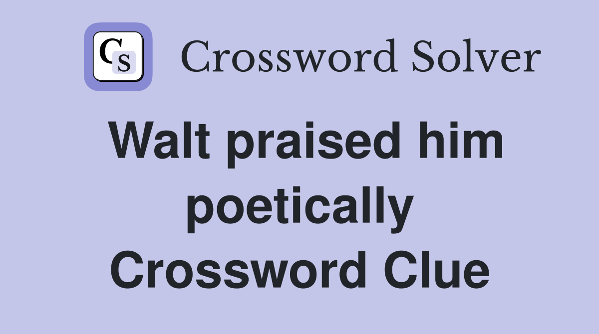 Walt praised him poetically Crossword Clue