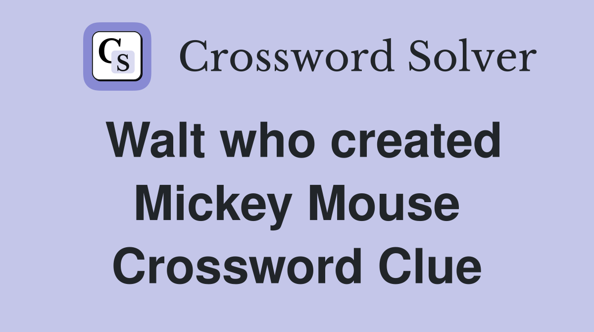 Walt who created Mickey Mouse Crossword Clue