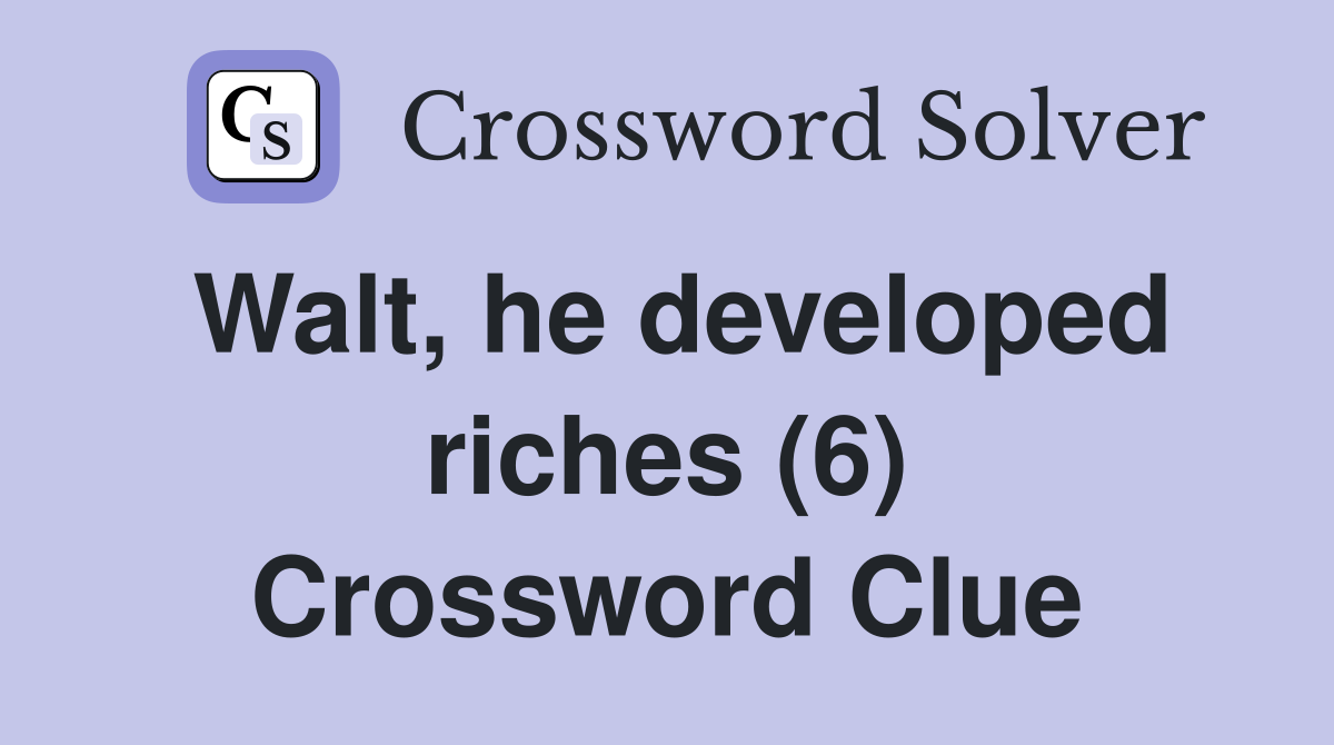 Walt, he developed riches (6) Crossword Clue