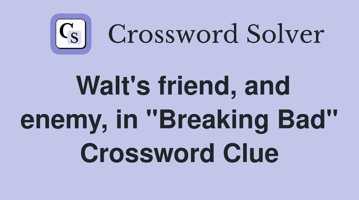 Walt's friend, and enemy, in "Breaking Bad" Crossword Clue