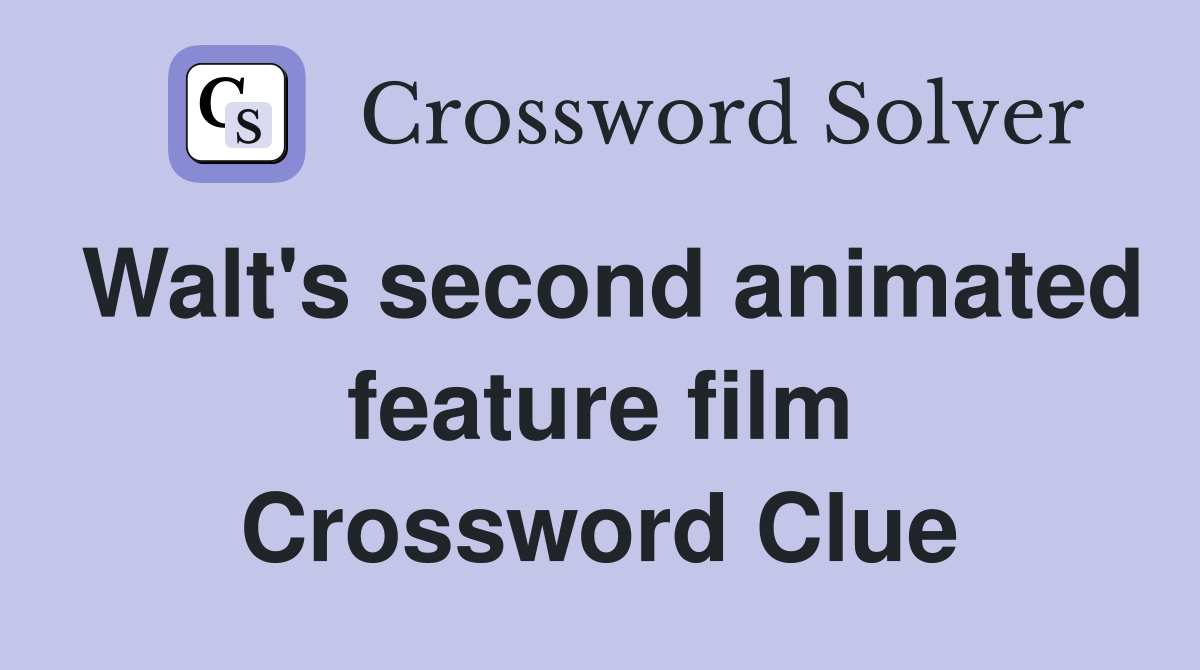 Walt's second animated feature film Crossword Clue