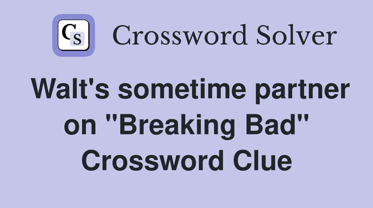 Walt's sometime partner on "Breaking Bad" Crossword Clue