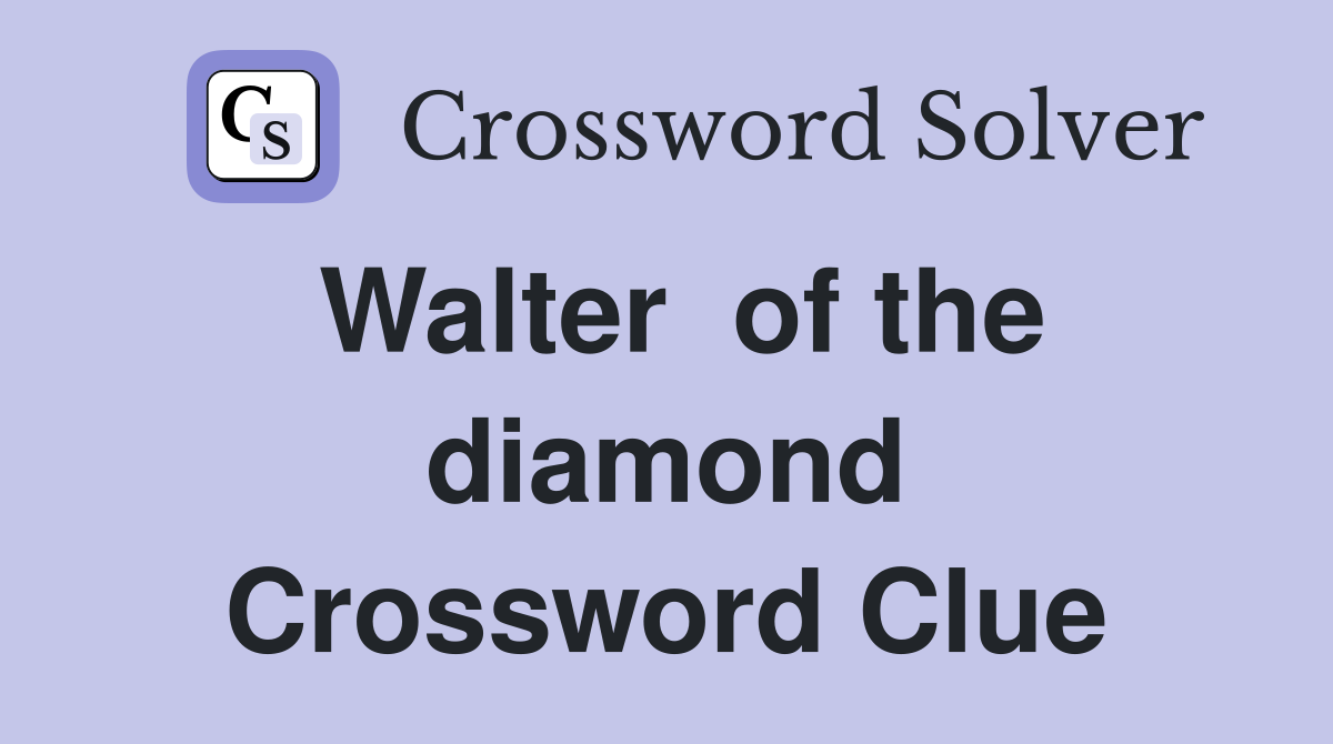 Walter  of the diamond Crossword Clue