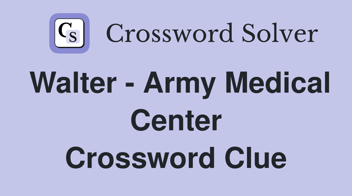 Walter - Army Medical Center Crossword Clue