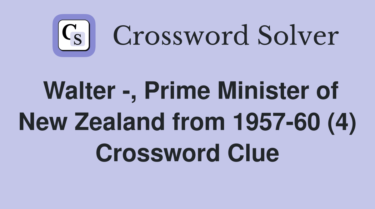 Walter -, Prime Minister of New Zealand from 1957-60 (4) Crossword Clue