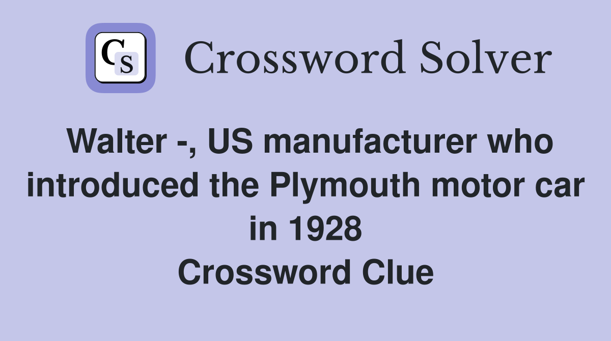 Walter US manufacturer who introduced the Plymouth motor car in 1928