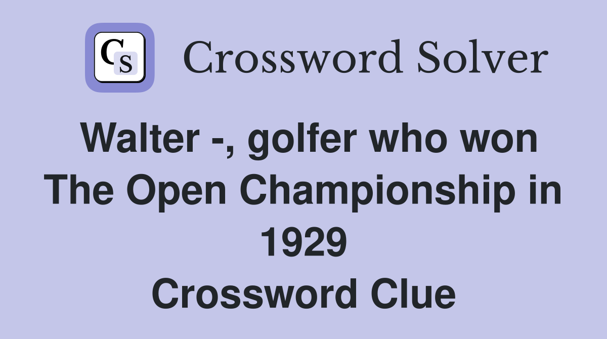 Walter -, golfer who won The Open Championship in 1929 Crossword Clue