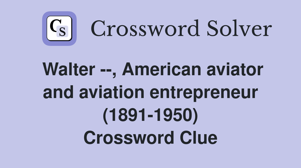 Walter --, American aviator and aviation entrepreneur (1891-1950) Crossword Clue