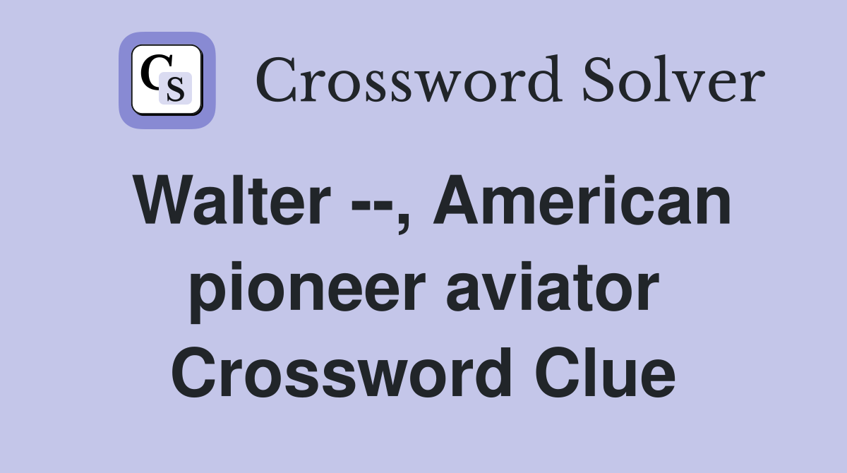 Walter --, American pioneer aviator Crossword Clue