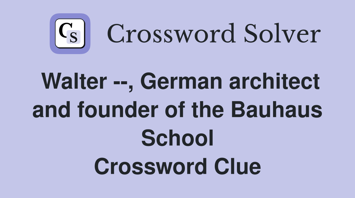 Walter --, German architect and founder of the Bauhaus School Crossword Clue