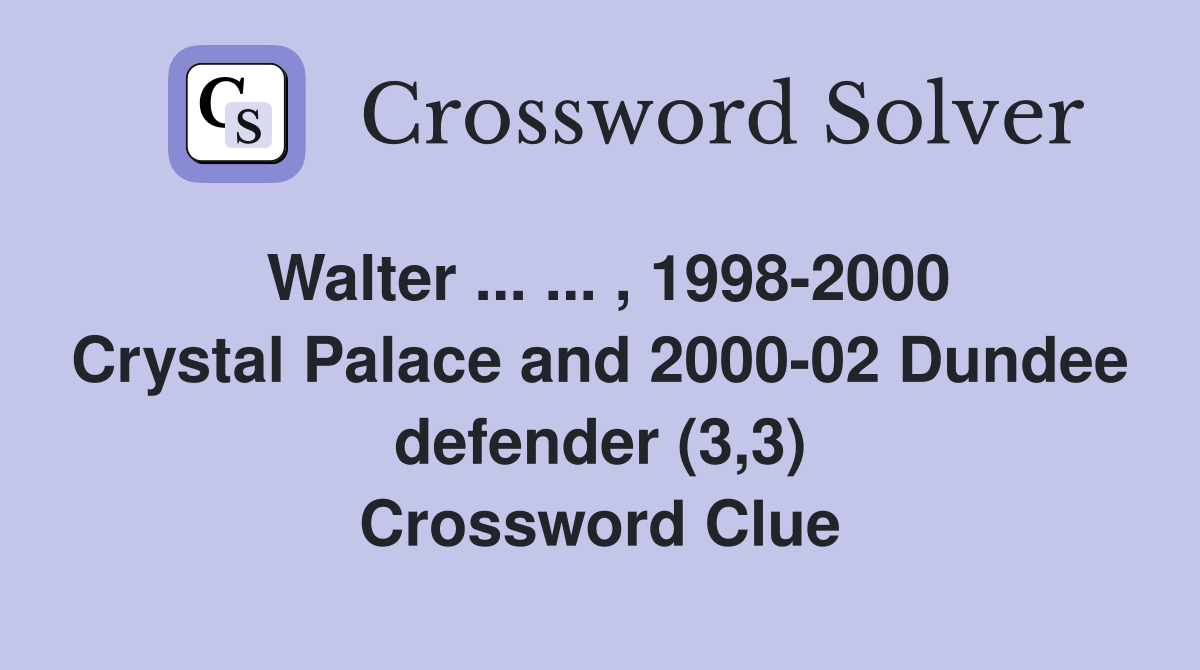 Walter ... ... , 1998-2000 Crystal Palace and 2000-02 Dundee defender (3,3) Crossword Clue