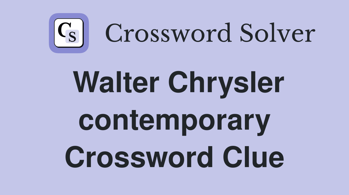 Walter Chrysler contemporary Crossword Clue