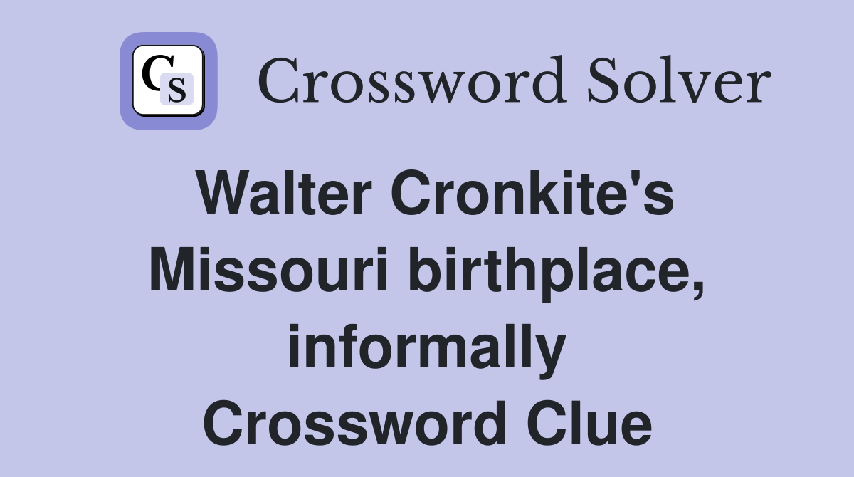 Walter Cronkite's Missouri birthplace, informally Crossword Clue