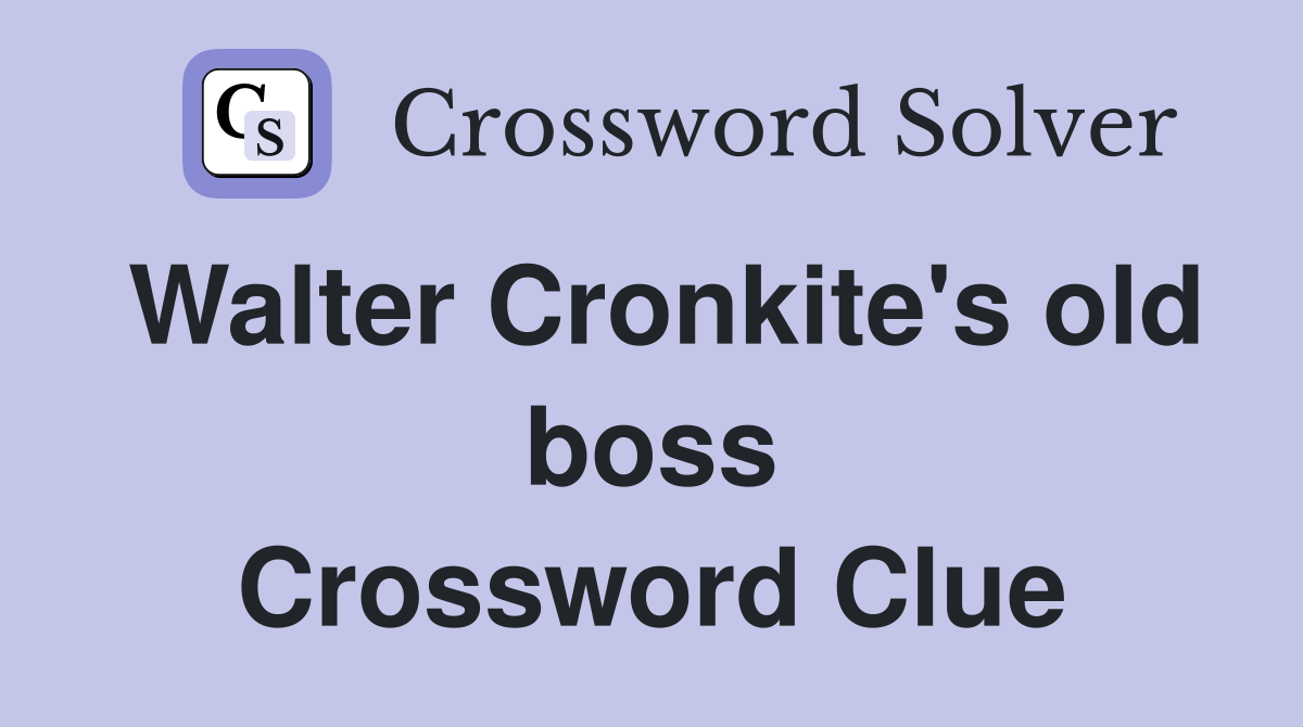 Walter Cronkite's old boss Crossword Clue