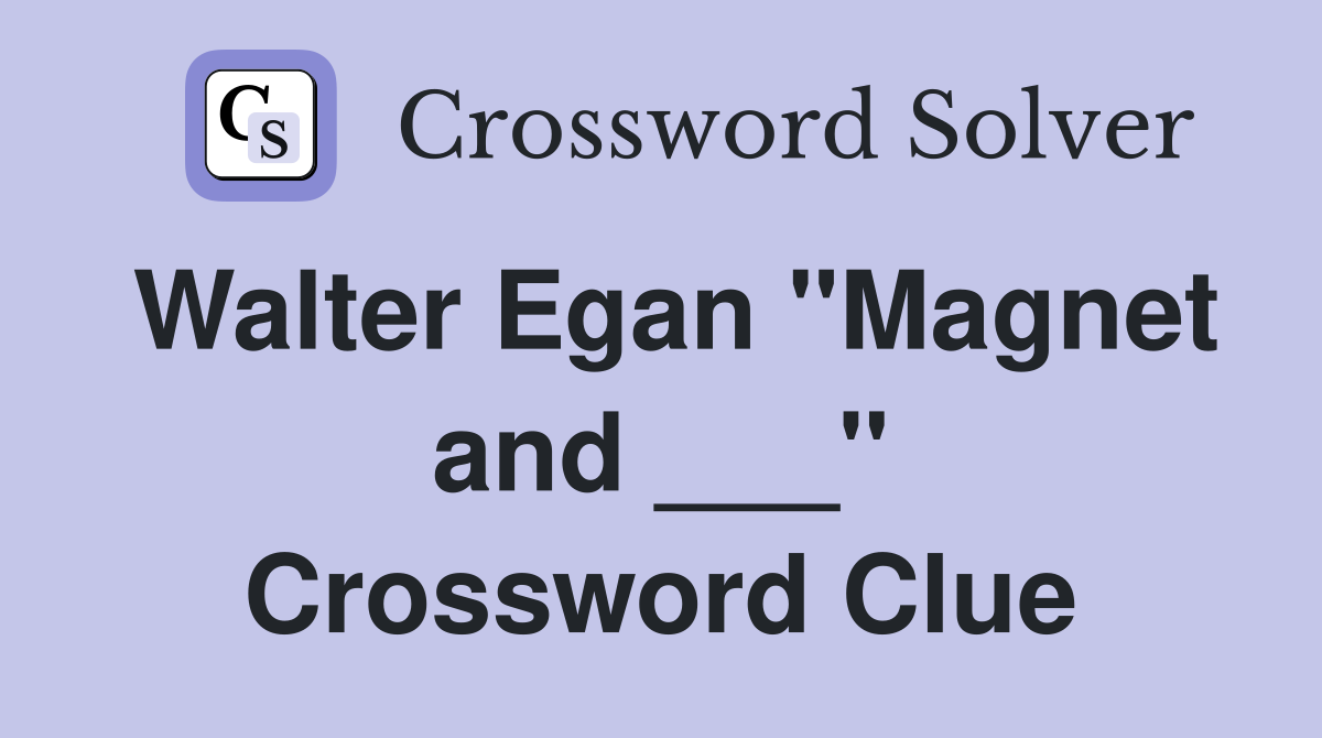 Walter Egan "Magnet and ___" Crossword Clue
