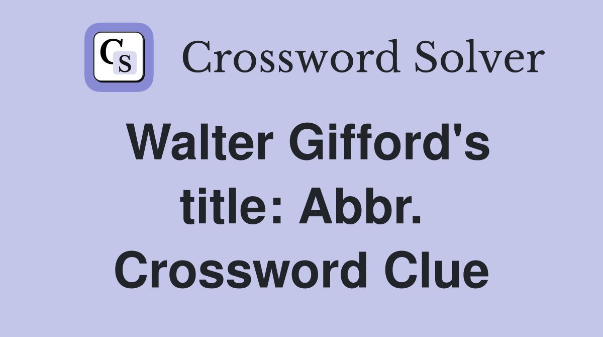 Walter Gifford's title: Abbr. Crossword Clue