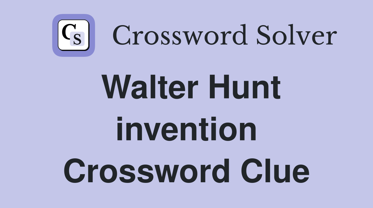 Walter Hunt invention Crossword Clue