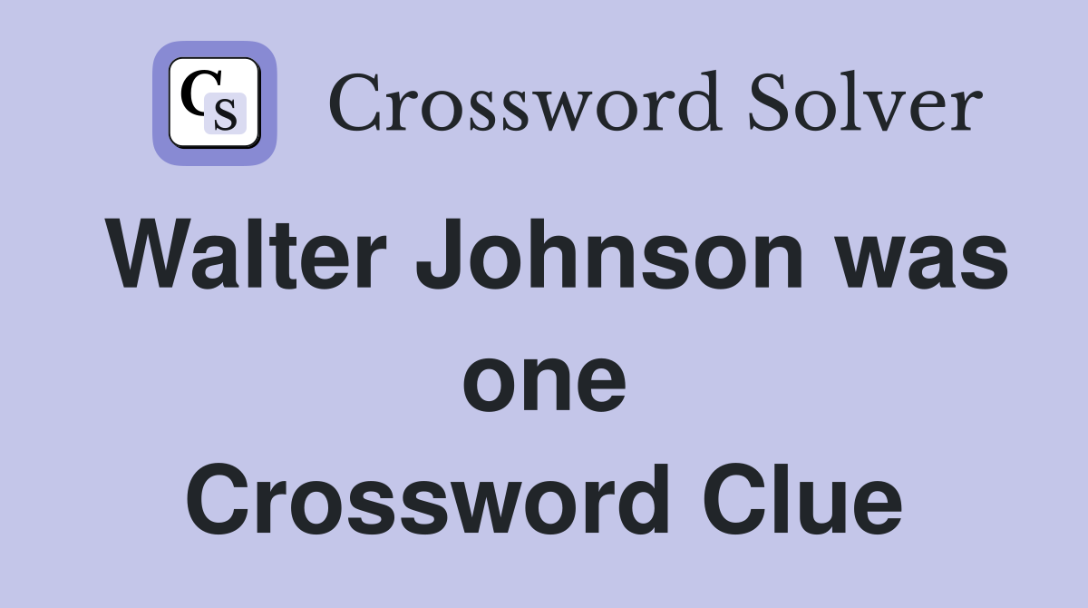 Walter Johnson was one Crossword Clue