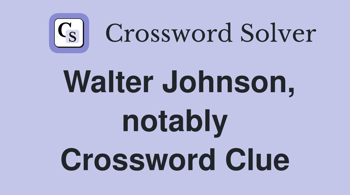 Walter Johnson, notably Crossword Clue