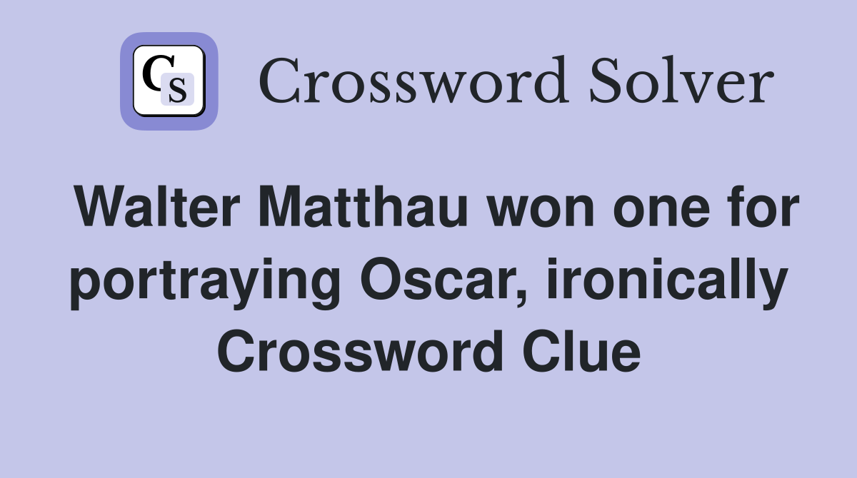 Walter Matthau won one for portraying Oscar, ironically Crossword Clue
