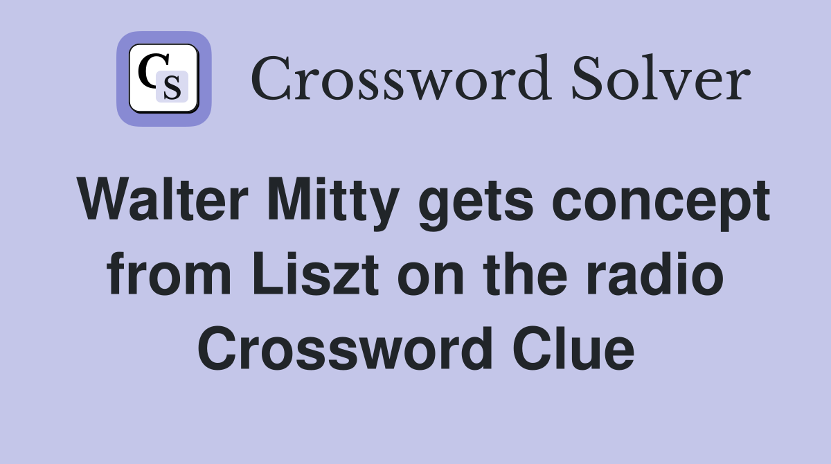 Walter Mitty gets concept from Liszt on the radio Crossword Clue