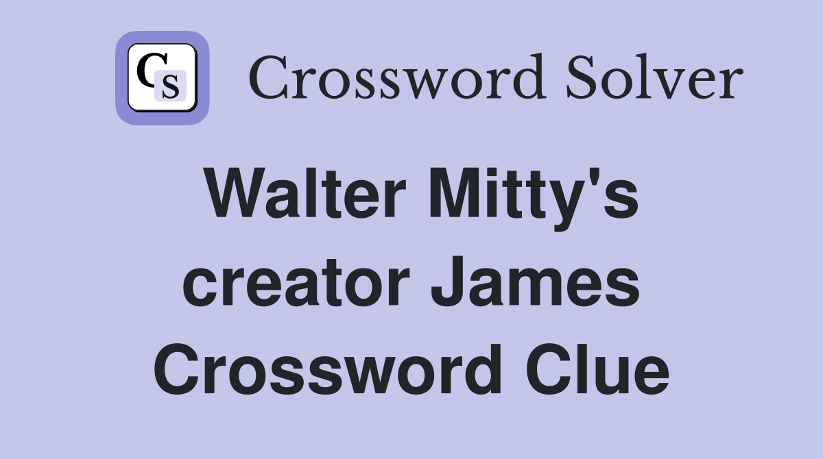 Walter Mitty's creator James Crossword Clue
