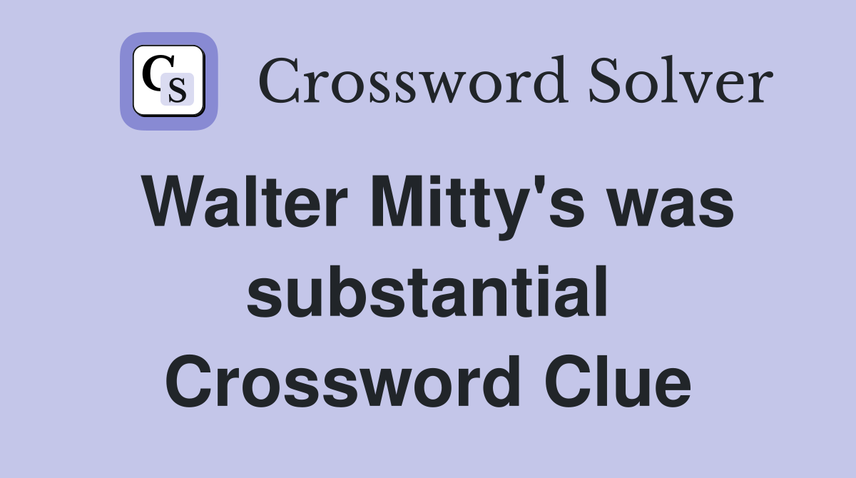 Walter Mitty's was substantial Crossword Clue