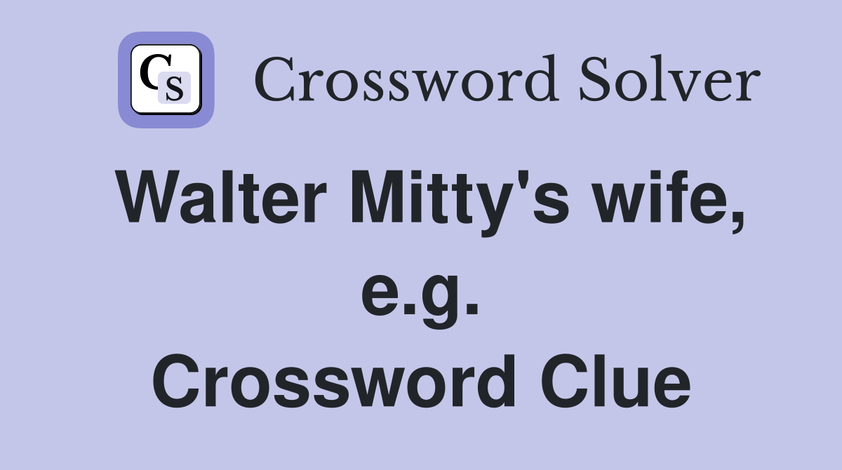 Walter Mitty's wife, e.g. Crossword Clue