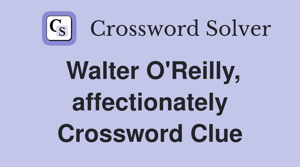 Walter O'Reilly, affectionately Crossword Clue