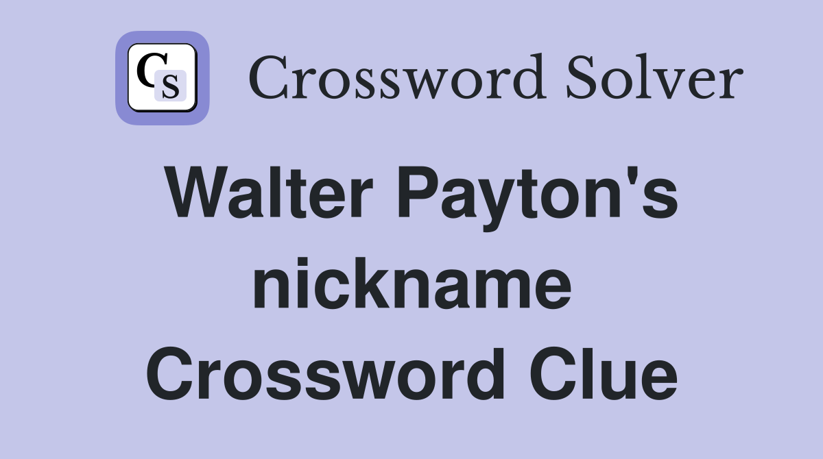 Walter Payton's nickname Crossword Clue