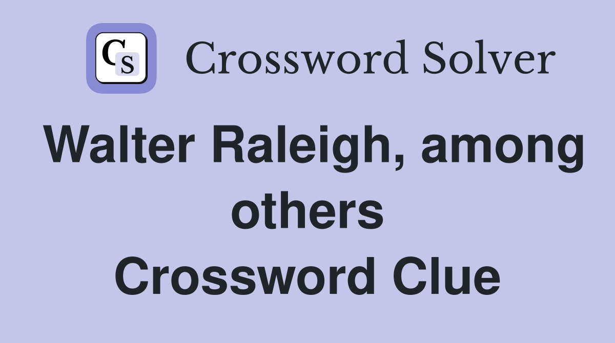 Walter Raleigh, among others Crossword Clue