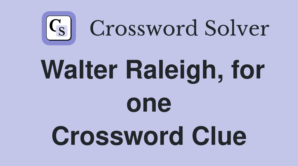 Walter Raleigh, for one Crossword Clue